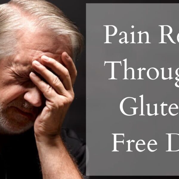 Pain Relief Through A Gluten-Free Diet – What To Consider?