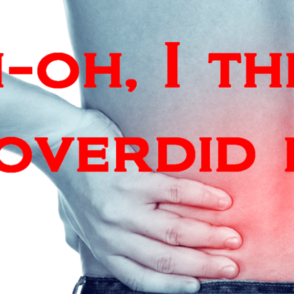 Preventing and Recovering from … Overdoing It!