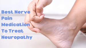 The Best Nerve Pain Medication To Treat Peripheral Neuropathy? What ...