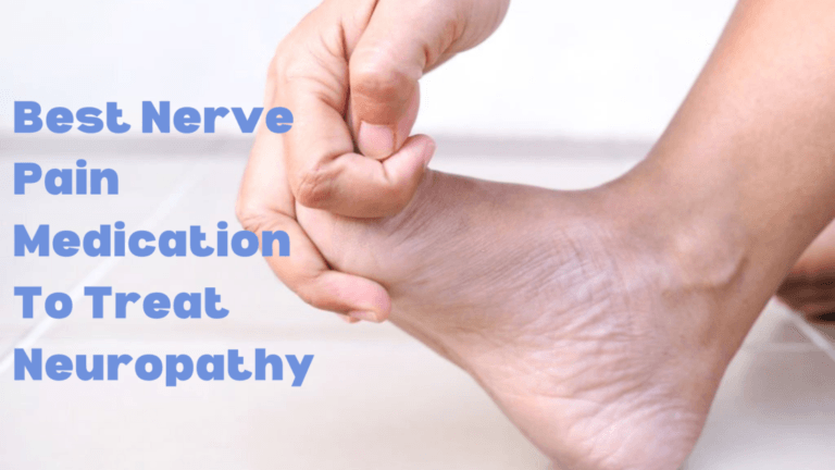 Best Nerve Pain Medication To Treat Peripheral Neuropathy – What Works Best For Nerve Pain?