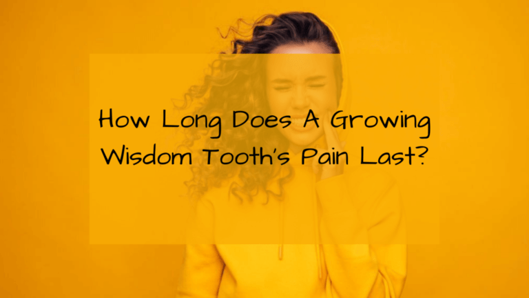 How Long Does A Growing Wisdom Tooth’s Pain Last?