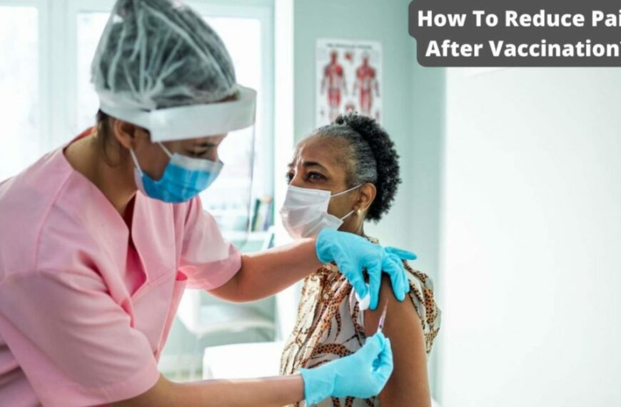 How To Reduce Pain After Vaccination? Which Vaccines Are Better For Less Pain?