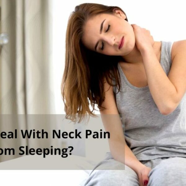 How To Deal With Neck Pain From Sleeping? Ideal Ways To Get Rid Of Pain!