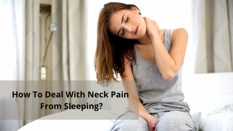 How To Deal With Neck Pain From Sleeping? Ideal Ways To Get Rid Of Pain!
