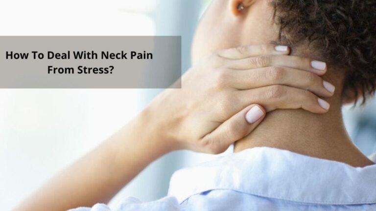 How To Deal With Neck Pain From Stress? 5 Effective Ways!