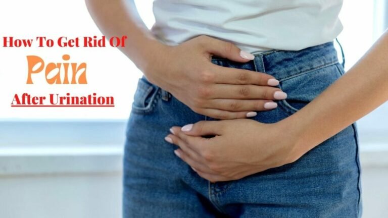 How To Get Rid Of Pain After Urination? A Complete Guide