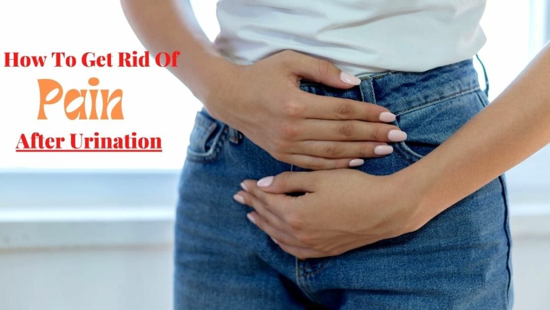 How To Get Rid Of Pain After Urination A Complete Guide