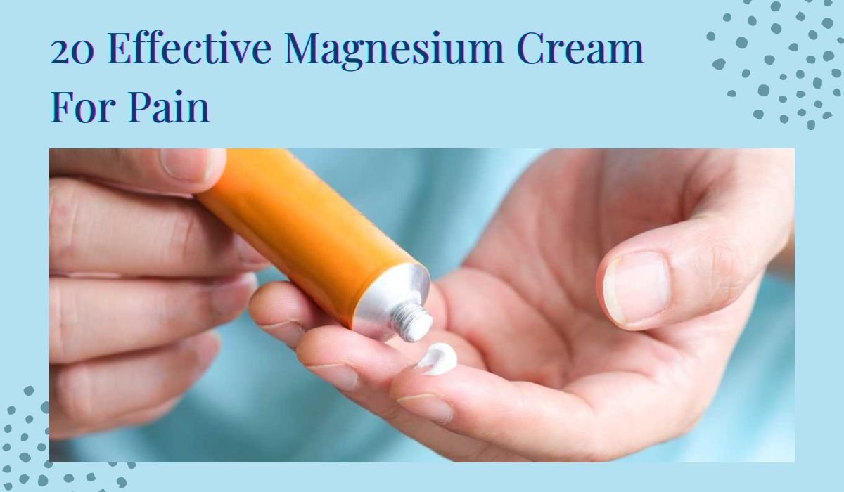 20 Effective Magnesium Cream For Pain