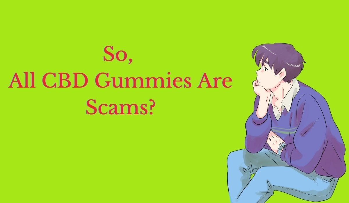 All CBD Gummies Are Scams
