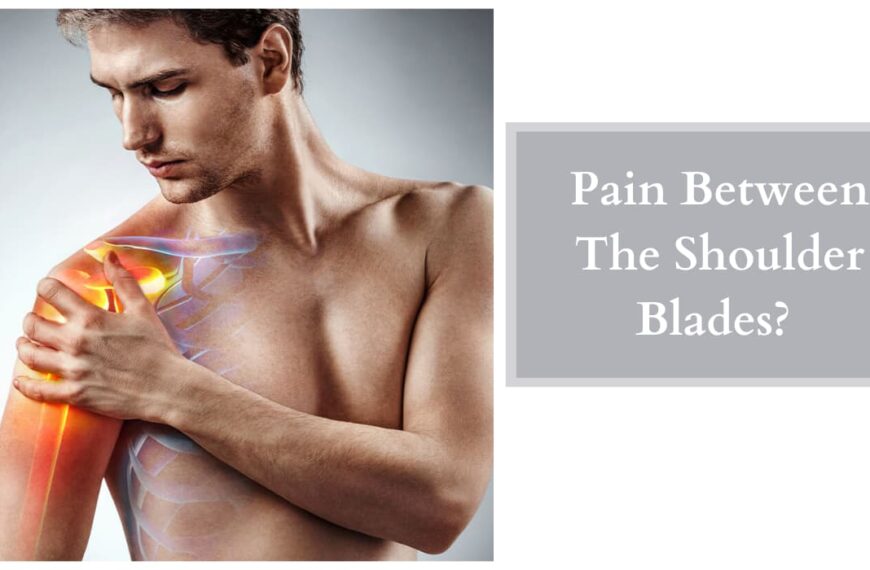 Pain Between The Shoulder Blades – What Are The Different Ways To Fix?