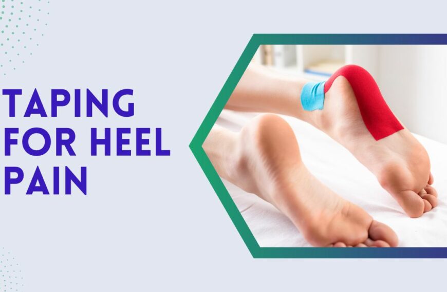 Taping For Heel Pain: Is It A Good Method For Pain Relief?