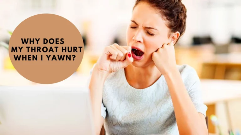 Why Does My Throat Hurt When I Yawn? Know The Reason