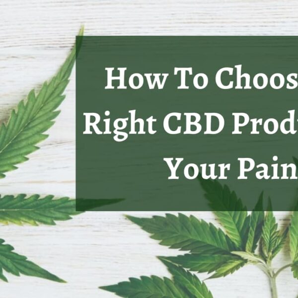 How To Choose The Right CBD Product For Your Pain?