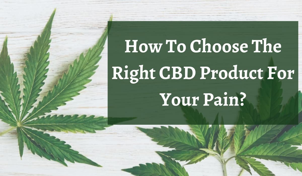How To Choose The Right CBD Product For Your Pain