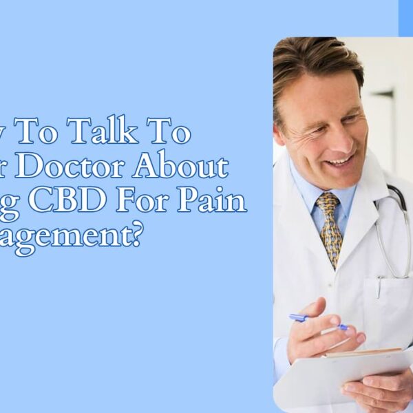 How To Talk To Your Doctor About Using CBD For Pain Management?