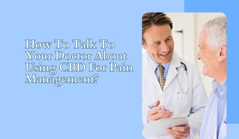 How To Talk To Your Doctor About Using CBD For Pain Management?