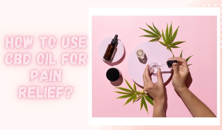 How To Use CBD Oil For Pain Relief? : Dosage And Application