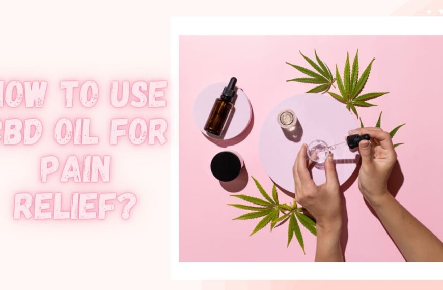 How To Use CBD Oil For Pain Relief? : Dosage And Application