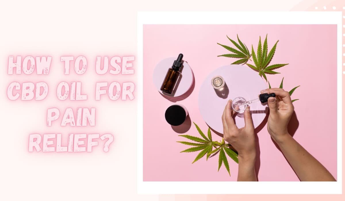 How To Use CBD Oil For Pain Relief?