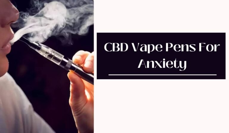 CBD Vape Pens For Anxiety – A Natural And Convenient Way To Relieve Stress!