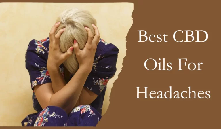 Best CBD Oils For Headaches – Benefits And Risk Factors!